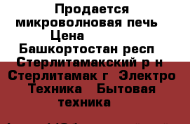 Продается микроволновая печь › Цена ­ 1 800 - Башкортостан респ., Стерлитамакский р-н, Стерлитамак г. Электро-Техника » Бытовая техника   